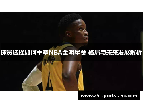 球员选择如何重塑NBA全明星赛 格局与未来发展解析