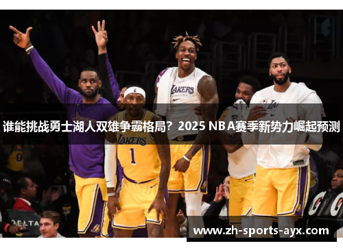 谁能挑战勇士湖人双雄争霸格局？2025 NBA赛季新势力崛起预测