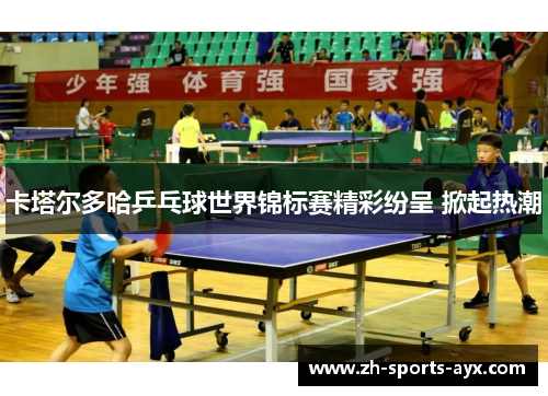 卡塔尔多哈乒乓球世界锦标赛精彩纷呈 掀起热潮
