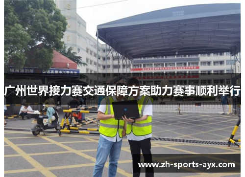 广州世界接力赛交通保障方案助力赛事顺利举行 广州世界接力赛交通保障方案助力赛事顺利举行