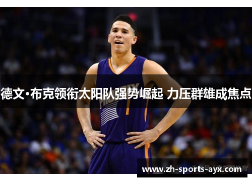 德文·布克领衔太阳队强势崛起 力压群雄成焦点