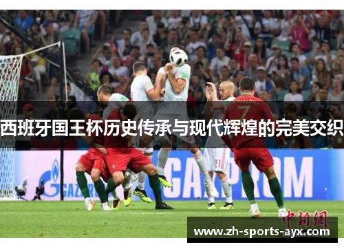 西班牙国王杯历史传承与现代辉煌的完美交织