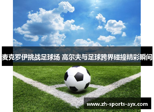 麦克罗伊挑战足球场 高尔夫与足球跨界碰撞精彩瞬间