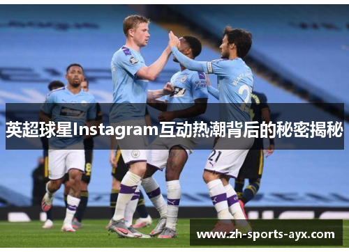 英超球星Instagram互动热潮背后的秘密揭秘