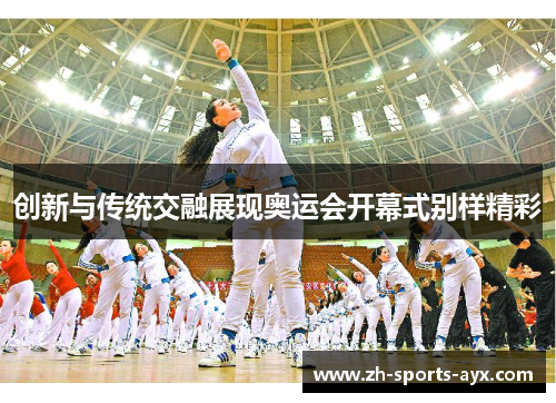 创新与传统交融展现奥运会开幕式别样精彩 创新与传统交融展现奥运会开幕式别样精彩